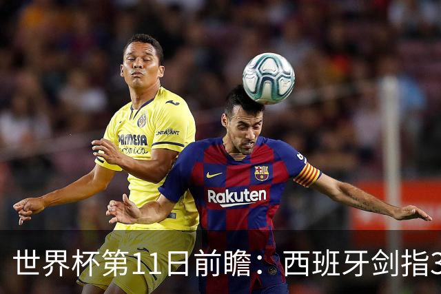 世界杯第11日前瞻：西班牙剑指3分 波斯铁骑抗欧欲破魔咒
